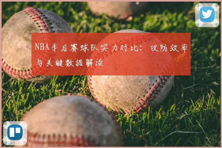 NBA季后赛球队实力对比：攻防效率与关键数据解读