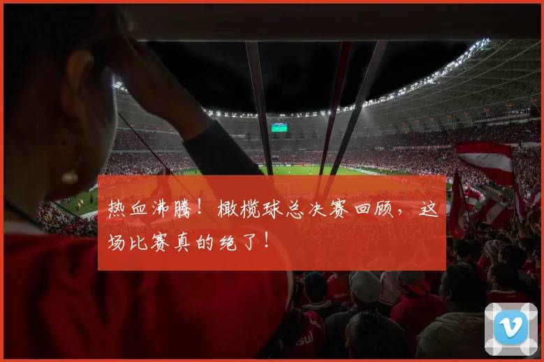 热血沸腾!橄榄球总决赛回顾,这场比赛真的绝了!