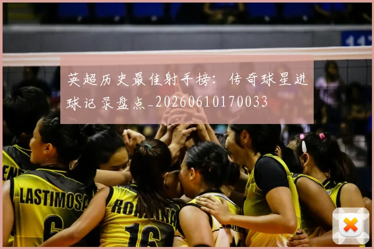 英超历史最佳射手榜:传奇球星进球记录盘点_20260610170033