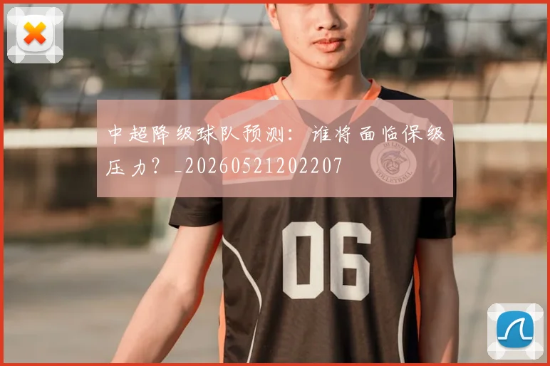 中超降级球队预测:谁将面临保级压力?_20260521202207