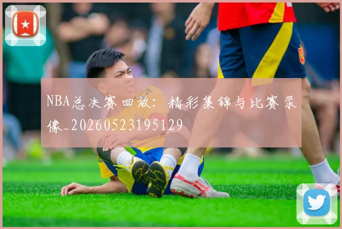 NBA总决赛回放:精彩集锦与比赛录像_20260523195129